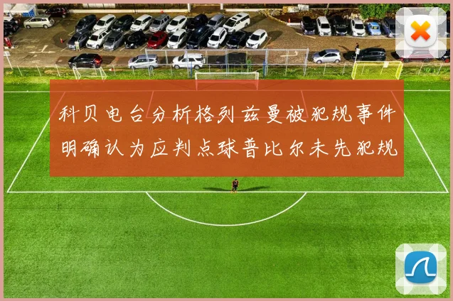 科贝电台分析格列兹曼被犯规事件明确认为应判点球普比尔未先犯规