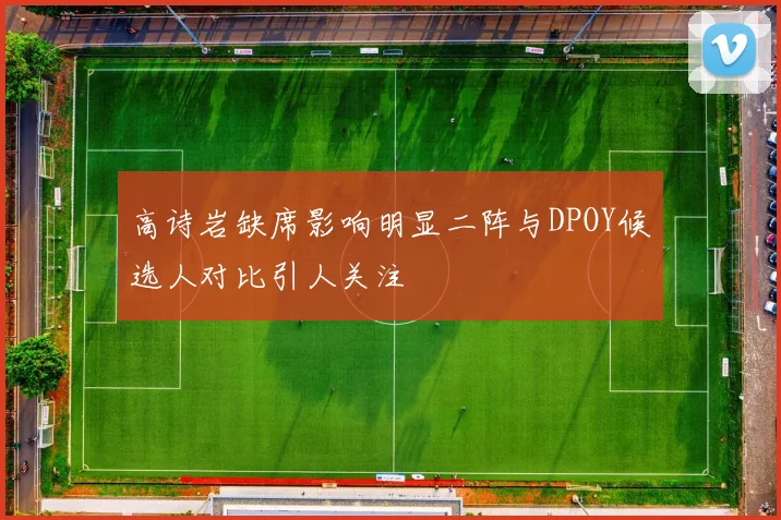 高诗岩缺席影响明显二阵与DPOY候选人对比引人关注