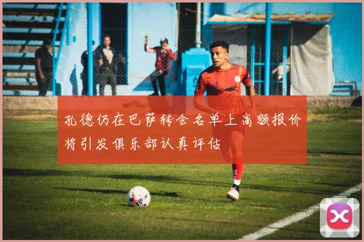 孔德仍在巴萨转会名单上高额报价将引发俱乐部认真评估